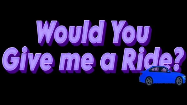 Would You Give me a Ride?